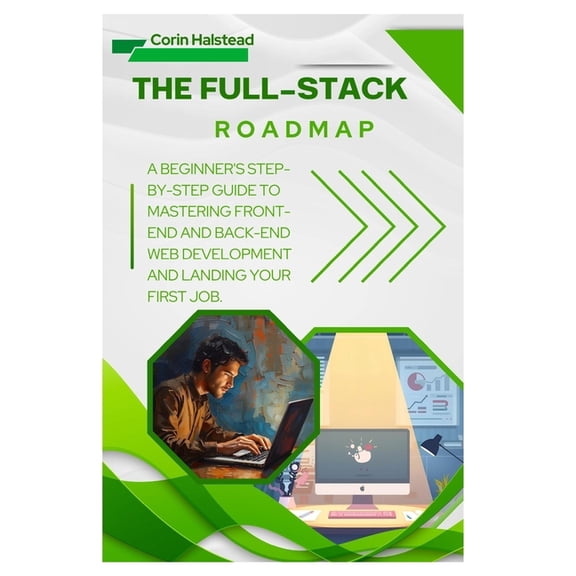 The Full-Stack Roadmap: A Beginner's Step-by-Step Guide to Mastering Front-End and Back-End Web Development and Landing , (Paperback)
