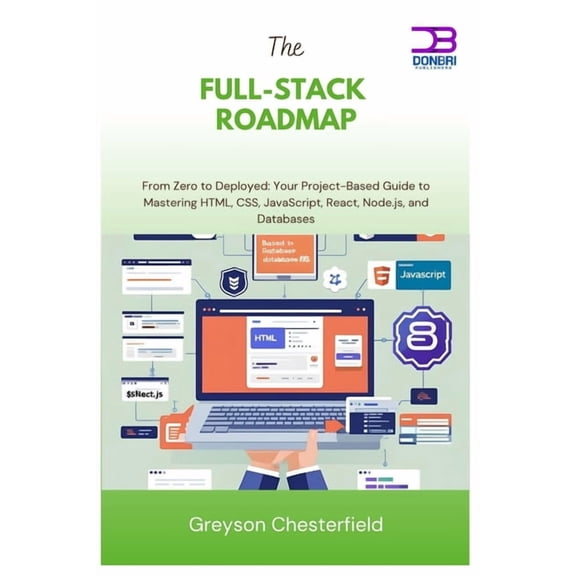 The Full-Stack Roadmap: From Zero to Deployed Your Project-Based Guide to Mastering HTML, CSS, JavaScript, React, Node.j, (Paperback)