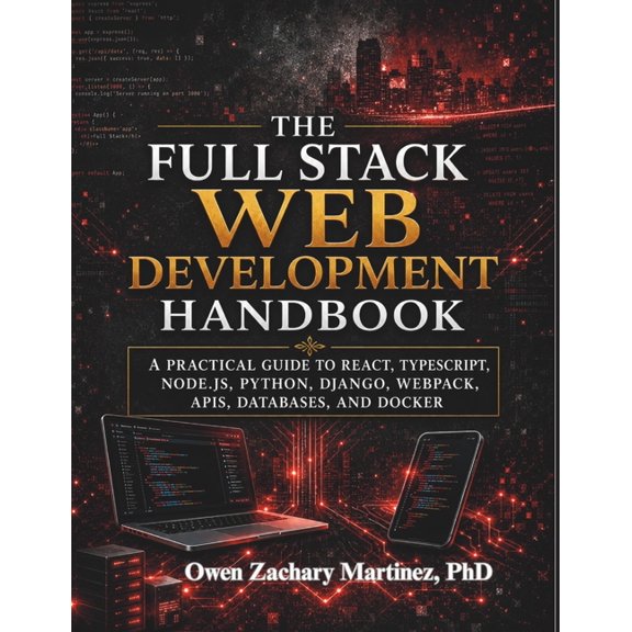 The Full-Stack Web Development Handbook: A Practical Guide to React, TypeScript, Node.js, Python, Django, Webpack, APIs,, (Paperback)