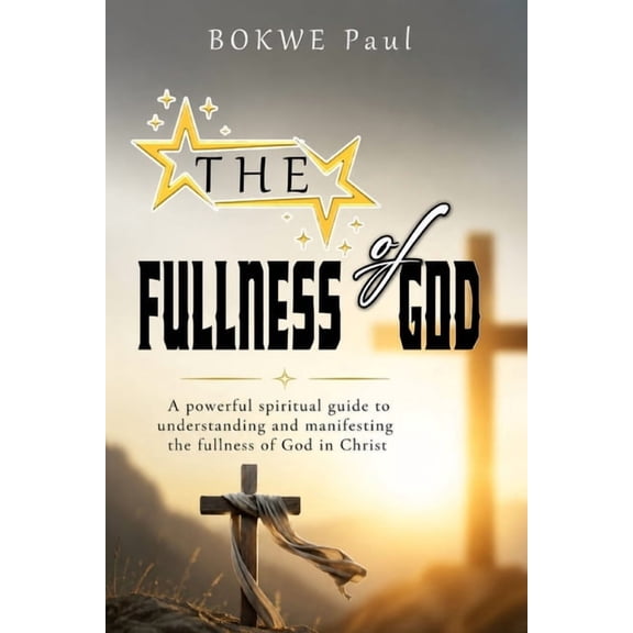 The Fullness of God: A powerful spiritual guide to understanding and manifesting the fullness of God in Christ, (Paperback)