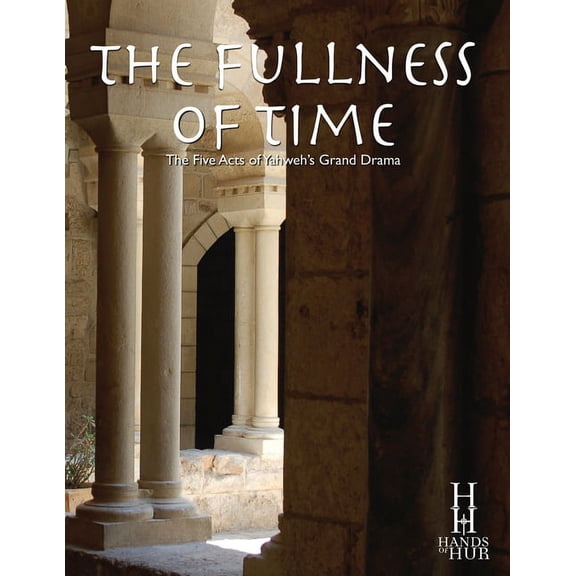The Fullness of Time: The Five Acts of Yahweh's Grand Drama, (Paperback)