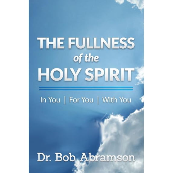 The Fullness of the Holy Spirit In You - For You - With You Paperback 0984658041 9780984658046 Dr. Bob Abramson