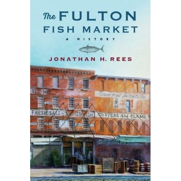 Pre-Owned The Fulton Fish Market: A History (Arts and Traditions of the Table: Perspectives on Culinary History), 9780231202565, 0231202563, Hardcover,