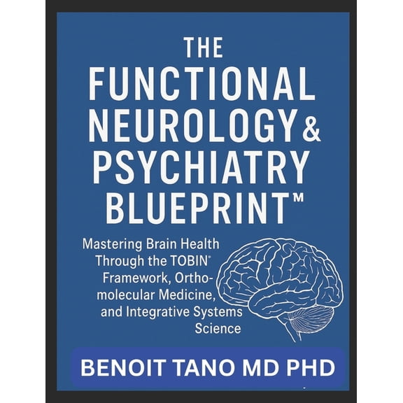 The Functional Neurology and Psychiatry Blueprint(tm): Mastering Brain Health Through the TOBIN(TM) Framework, Orthomole, (Paperback)