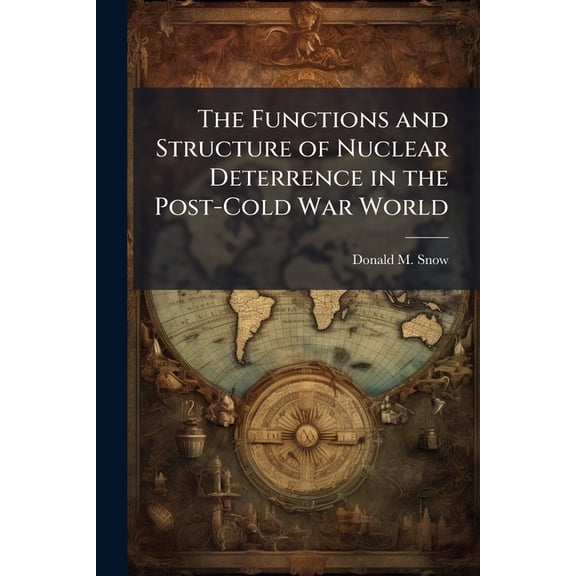 The Functions and Structure of Nuclear Deterrence in the Post-Cold War World, (Paperback)