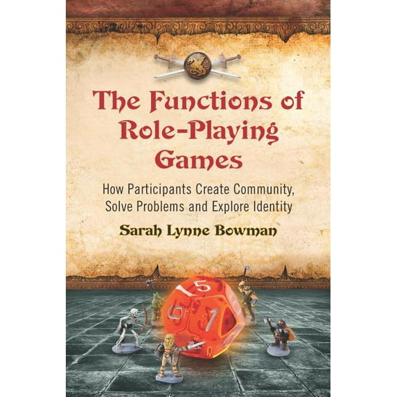 The Functions of Role-Playing Games: How Participants Create Community, Solve Problems and Explore Identity, (Paperback)