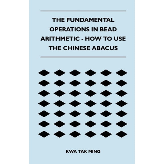 The Fundamental Operations in Bead Arithmetic - How to Use the Chinese Abacus, (Paperback)