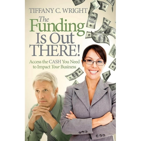 The Funding Is Out There!: Access the Cash You Need to Impact Your Business, (Paperback)