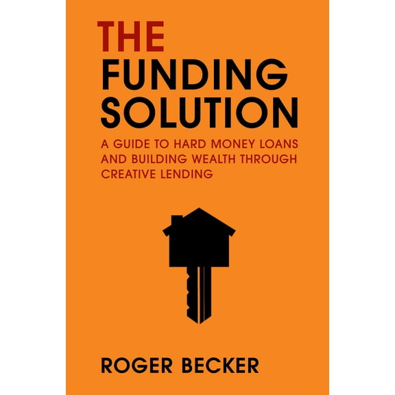 The Funding Solution : A Guide to Hard Money Loans And Building Wealth Through Creative Capital (Paperback)