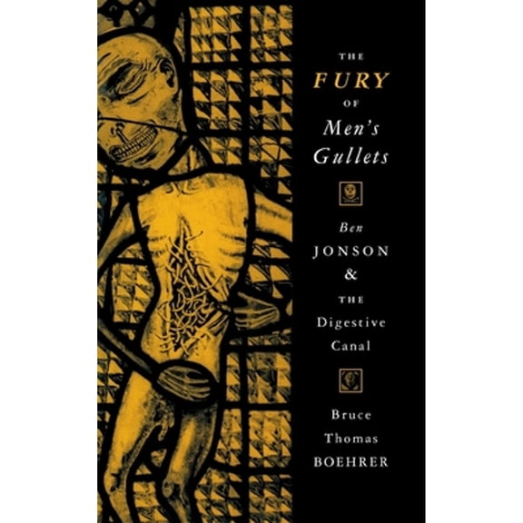 Pre-Owned The Fury of Men's Gullets: Ben Jonson and the Digestive Canal (Hardcover) by Bruce Thomas Boehrer