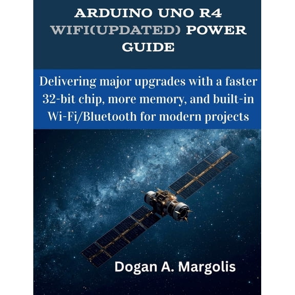 The Futere Arduino Uno R4 WiFi(Updated) Power Guide: Delivering major upgrades with a faster 32-bit chip, more memory, and built-in, (Paperback)