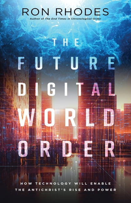 The Future Digital World Order: How Technology Will Enable the Antichrist's Rise and Power, (Paperback)