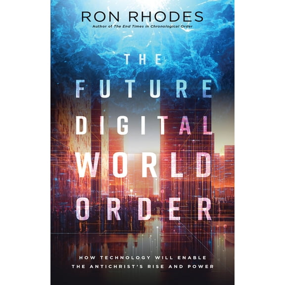 The Future Digital World Order: How Technology Will Enable the Antichrist's Rise and Power, (Paperback)