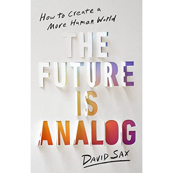 Pre-Owned The Future Is Analog: How to Create a More Human World (Hardcover) 1541701550 9781541701557