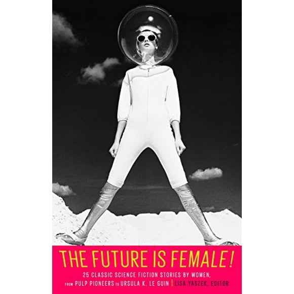 Pre-Owned The Future Is Female! 25 Classic Science Fiction Stories by Women, from Pulp Pioneers to Ursula K. Le Guin: A Library of America Special Publication Hardcover