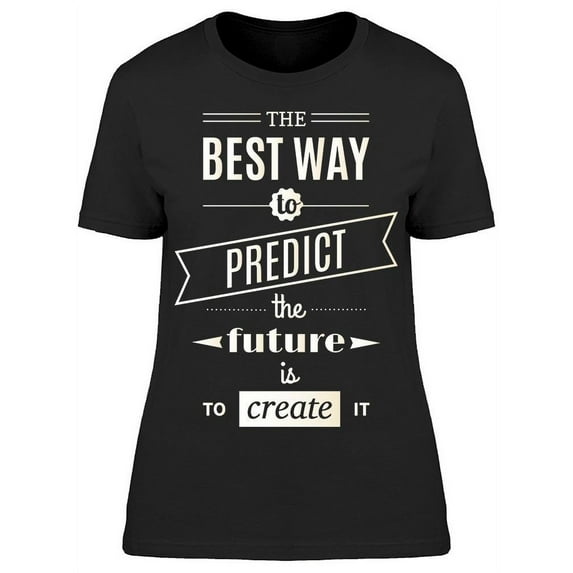 The Future Is To Create It T-Shirt Women -Image by Shutterstock, Female Medium