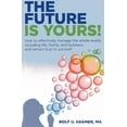 thumbnail image 1 of The Future Is Yours!: How to Effectively Manage the Whole World, Including Life, Family, and Business, and Remain True To Yourself, 1 of 1