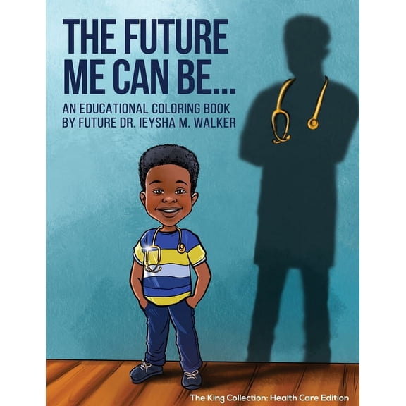 The Future Me Can Be King Collection: Health Care Edition: An Educational Coloring Book, (Paperback)