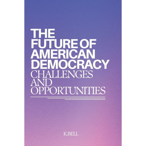 The Future Of American Democracy: Challenges and Opportunities