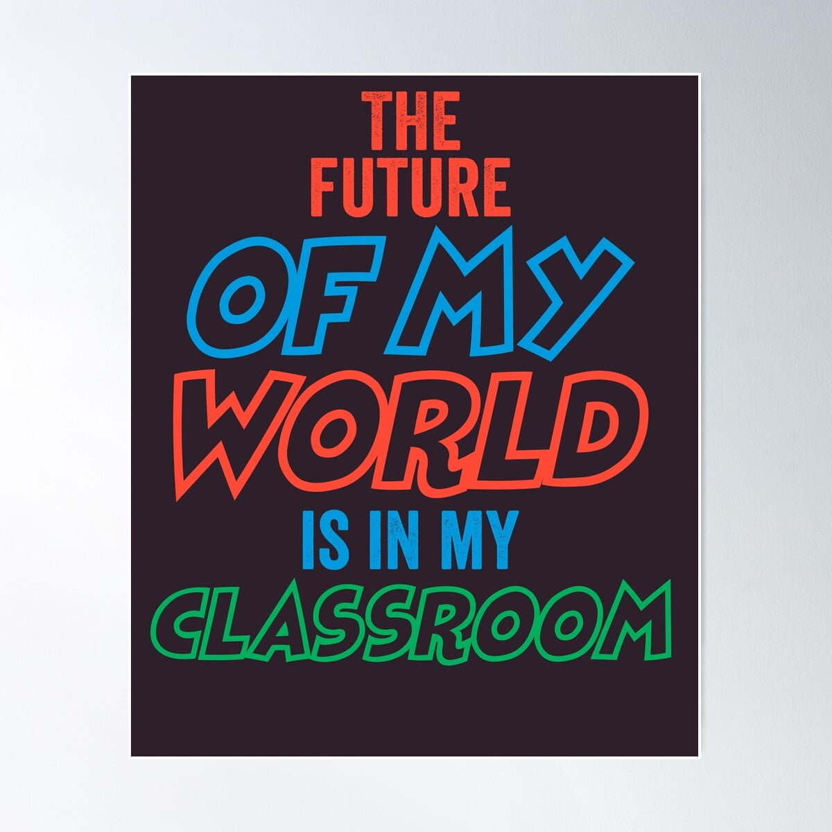 The Future Of My World Is In My Classroom Poster Wall Art, Modern Wall ...