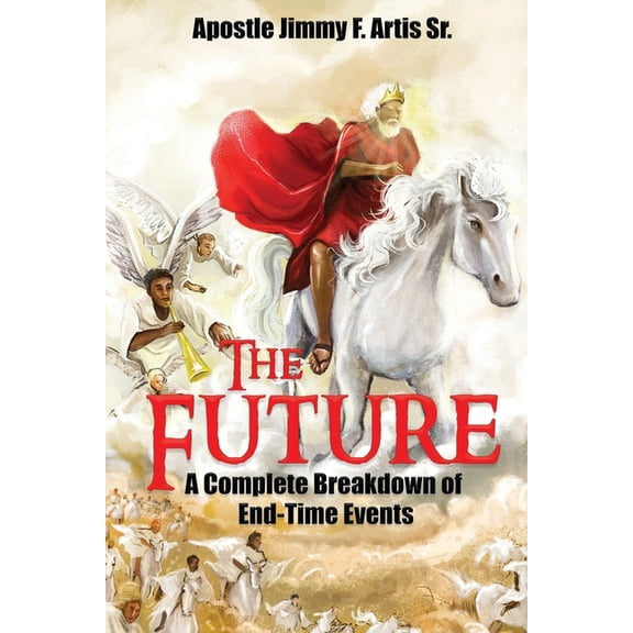 The Future: A Complete Breakdown of End-Time Events, (Paperback)