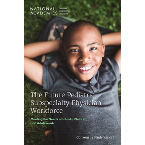 Pre-Owned The Future Pediatric Subspecialty Physician Workforce: Meeting the Needs of Infants, (Paperback) by Engineering National Academies of Sciences, Medicine, and... Division of Behavioral and So