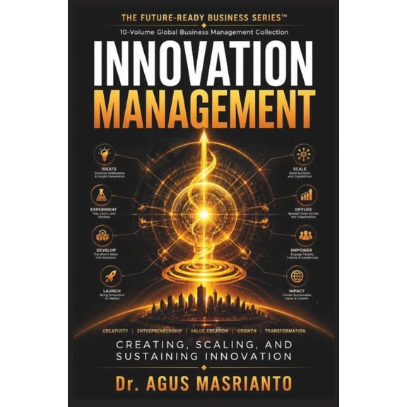 The Future-Ready Business Series(tm) Innovation Management: Creating, Scaling, and Sustaining Innovation, Book 7, (Paperback)