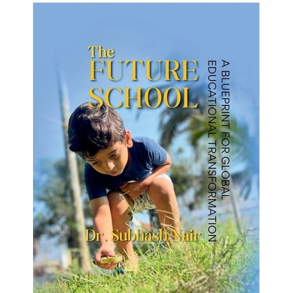 The Future School: A Blueprint for Global Educational Transformation, (Paperback)