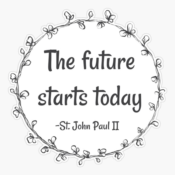 The Future Starts Today - John Paul II quote Sticker