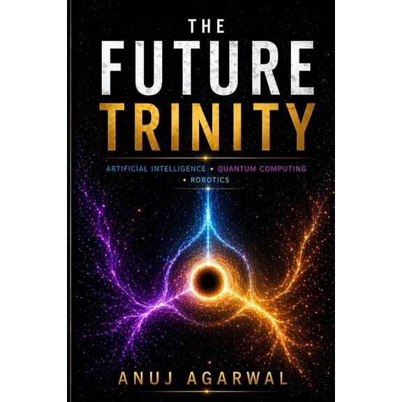The Future Trinity: Artificial Intelligence, Quantum Computing and Robotics, (Paperback)