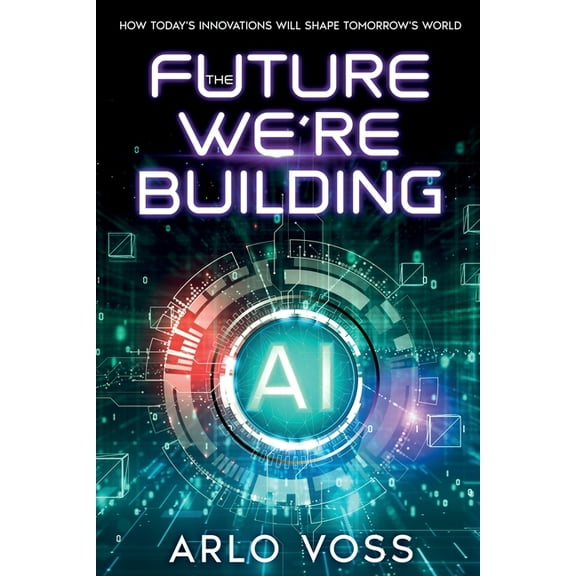 The Future We're Building: How Today's Innovations Will Shape Tomorrow's World, (Paperback)