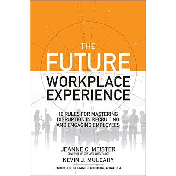 Pre-Owned The Future Workplace Experience: 10 Rules for Mastering Disruption in Recruiting and Engaging Employees (Hardcover) 1259589382 9781259589386