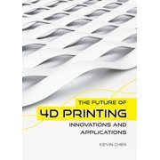 The Future of 4D Printing Innovations and Applications Hardcover