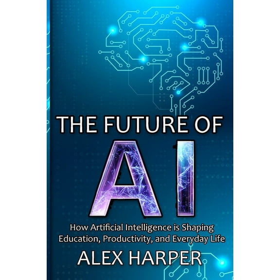 The Future of AI: A Beginner's Guide to Understanding AI, What is AI, Mastering Time Management, and Using AI Tools to T, (Paperback)