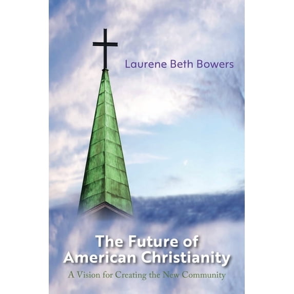 The Future of American Christianity: A Vision for Creating the New Community, (Paperback)