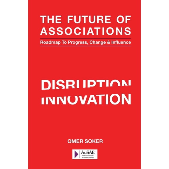 The Future of Associations: Roadmap to Progress, Change & Influence (Paperback) by Omer Soker