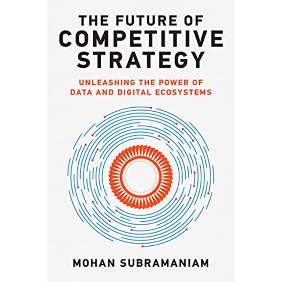 Pre-Owned The Future of Competitive Strategy: Unleashing the Power of Data and Digital Ecosystems (Management on the Cutting Edge) (Hardcover, 9780262046992, 0262046997)