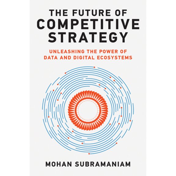 Pre-Owned The Future of Competitive Strategy: Unleashing the Power of Data and Digital Ecosystems (Hardcover) 0262046997 9780262046992