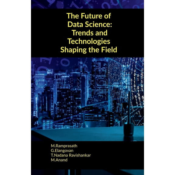 The Future of Data Science: Trends and Technologies Shaping the Field, (Paperback)
