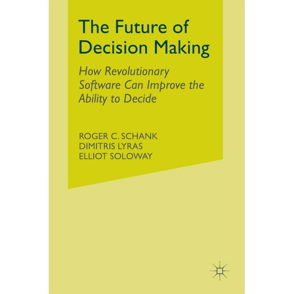 The Future of Decision Making: How Revolutionary Software Can Improve the Ability to Decide, (Paperback)