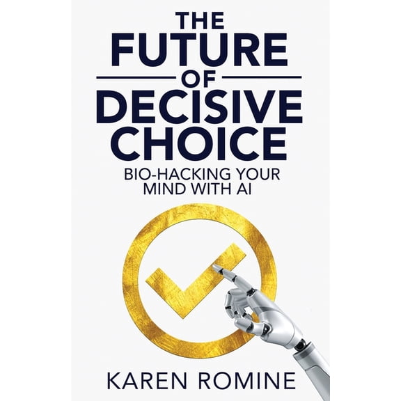 The Future of Decisive Choice: Bio-Hacking Your Mind With AI, (Paperback)