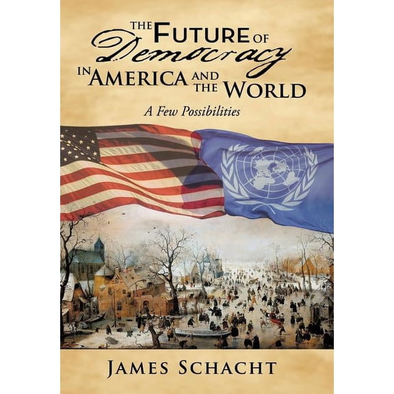 The Future of Democracy in America and the World: A Few Possibilities, (Hardcover)