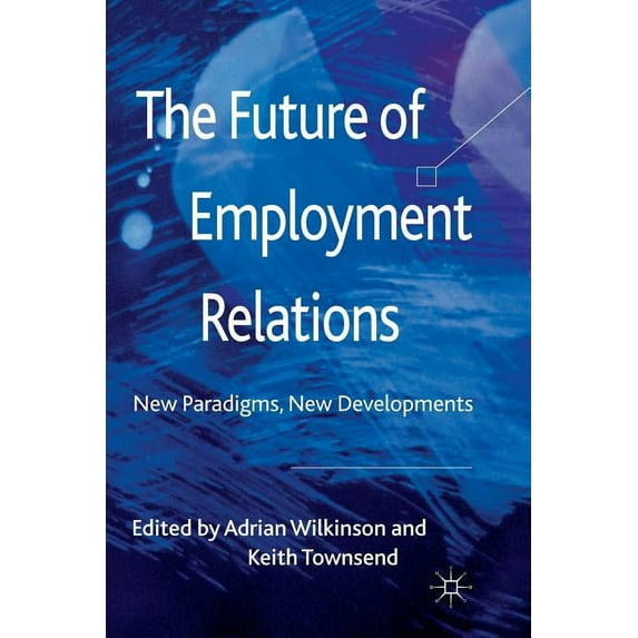 The Future of Employment Relations: New Paradigms, New Developments, (Paperback)