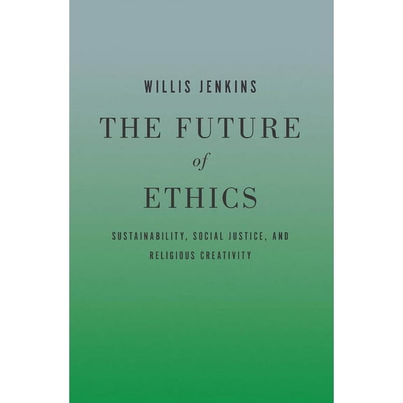 The Future of Ethics: Sustainability, Social Justice, and Religious Creativity, (Paperback)