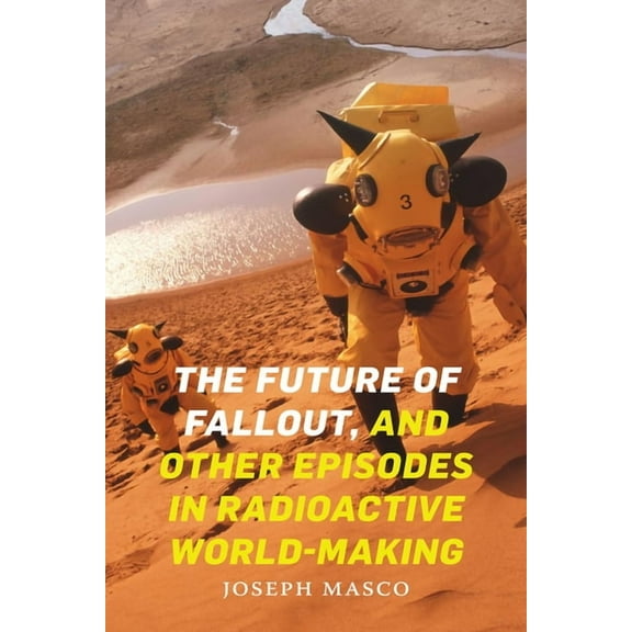 The Future of Fallout, and Other Episodes in Radioactive World-Making, (Paperback)