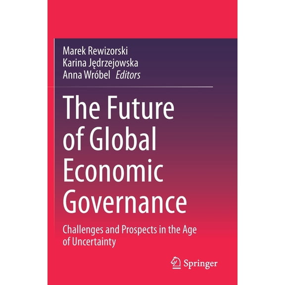 The Future of Global Economic Governance: Challenges and Prospects in the Age of Uncertainty, (Paperback)