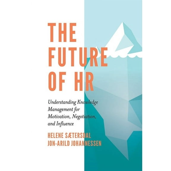 The Future of HR: Understanding Knowledge Management for Motivation, Negotiation, and Influence, (Hardcover)