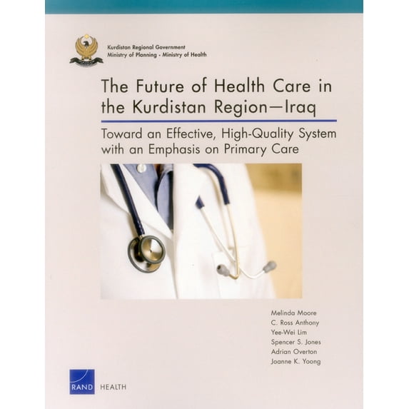 The Future of Health Care in the Kurdistan Region-Iraq : Toward an Effective, High-Quality System with an Emphasis on Primary Care (Paperback)