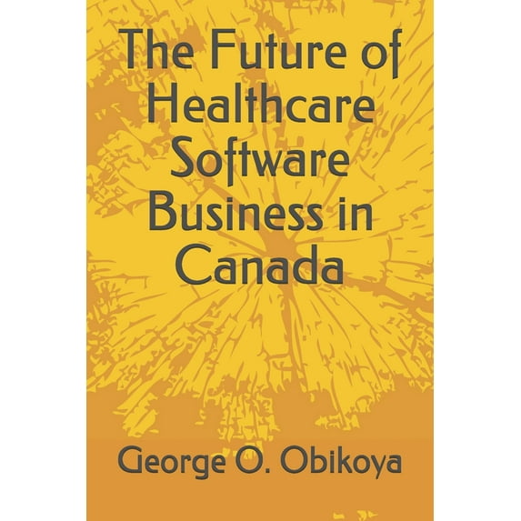 The Future of Healthcare Software Business in Canada (Paperback)