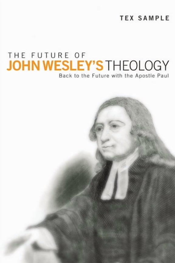The Future of John Wesley's Theology: Back to the Future with the Apostle Paul, (Paperback)